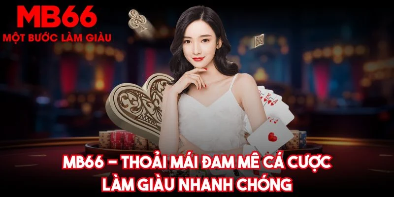 MB66 - Thoải Mái Đam Mê Cá Cược, Làm Giàu Nhanh Chóng