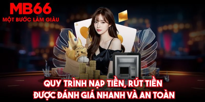 Quy trình nạp tiền, rút tiền được đánh giá nhanh và an toàn